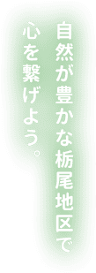 自然が豊かな栃尾地区で心を繋げよう。